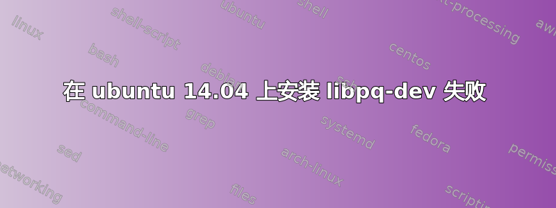 在 ubuntu 14.04 上安装 libpq-dev 失败