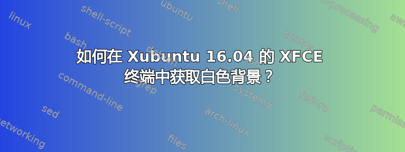 如何在 Xubuntu 16.04 的 XFCE 终端中获取白色背景？