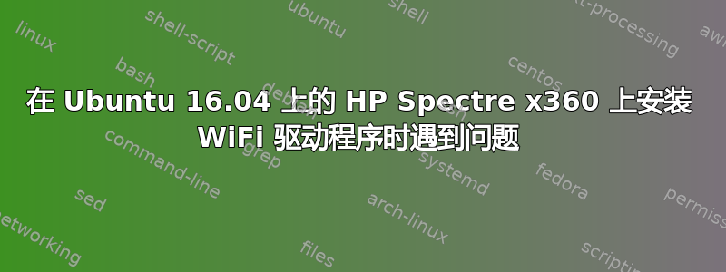 在 Ubuntu 16.04 上的 HP Spectre x360 上安装 WiFi 驱动程序时遇到问题