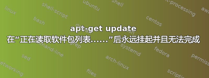 apt-get update 在“正在读取软件包列表......”后永远挂起并且无法完成