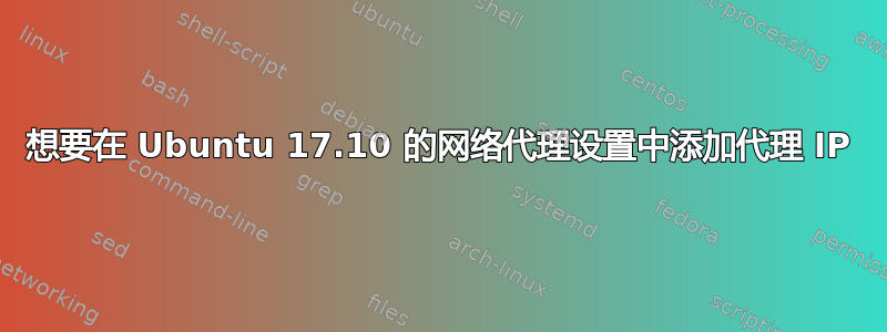 想要在 Ubuntu 17.10 的网络代理设置中添加代理 IP