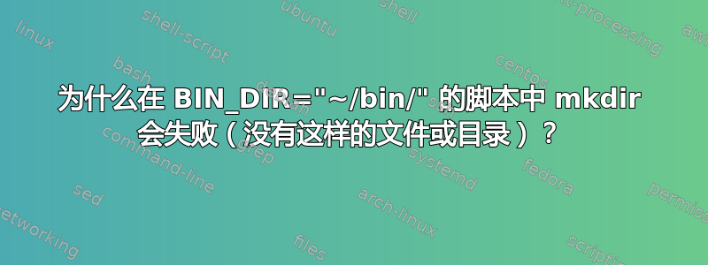 为什么在 BIN_DIR="~/bin/" 的脚本中 mkdir 会失败（没有这样的文件或目录）？