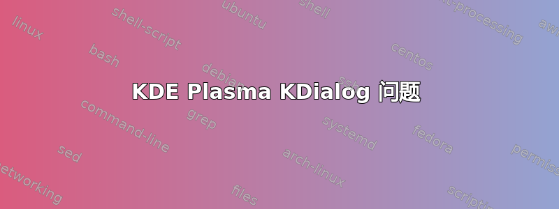 KDE Plasma KDialog 问题