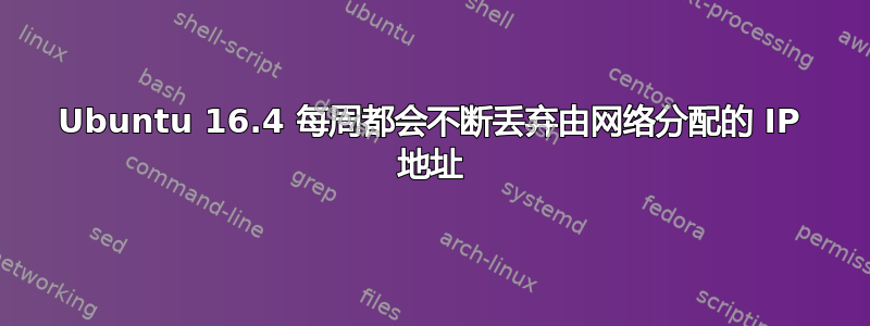 Ubuntu 16.4 每周都会不断丢弃由网络分配的 IP 地址