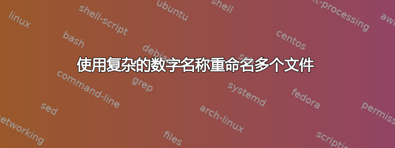 使用复杂的数字名称重命名多个文件