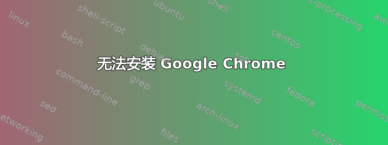 无法安装 Google Chrome