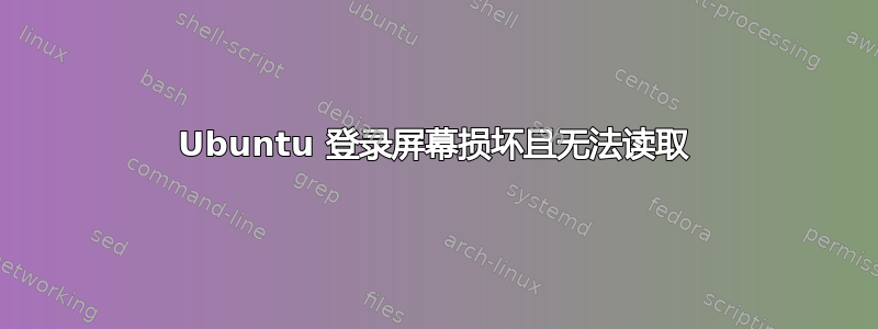 Ubuntu 登录屏幕损坏且无法读取