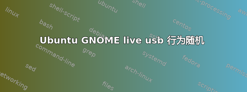 Ubuntu GNOME live usb 行为随机