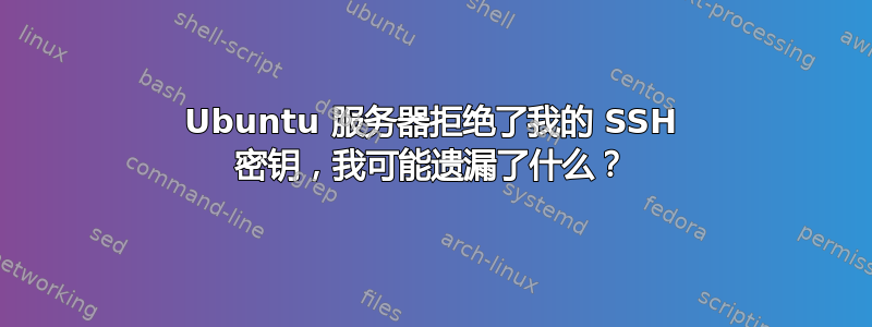 Ubuntu 服务器拒绝了我的 SSH 密钥，我可能遗漏了什么？