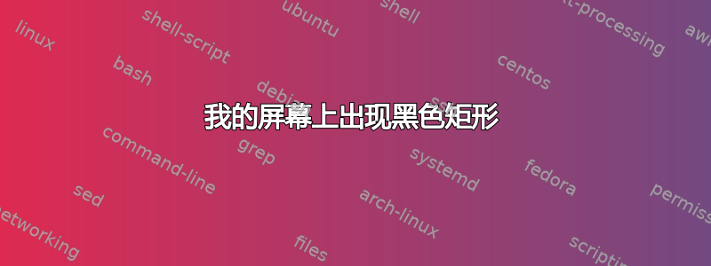 我的屏幕上出现黑色矩形