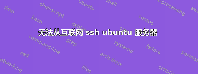 无法从互联网 ssh ubuntu 服务器