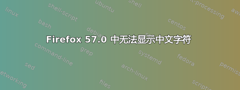 Firefox 57.0 中无法显示中文字符