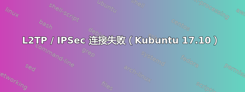 L2TP / IPSec 连接失败（Kubuntu 17.10）