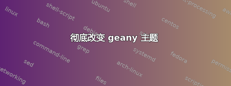 彻底改变 geany 主题