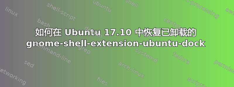 如何在 Ubuntu 17.10 中恢复已卸载的 gnome-shell-extension-ubuntu-dock