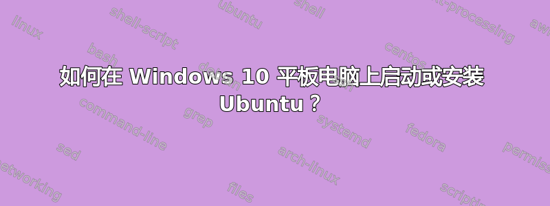 如何在 Windows 10 平板电脑上启动或安装 Ubuntu？