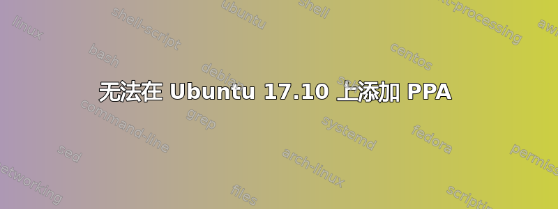 无法在 Ubuntu 17.10 上添加 PPA