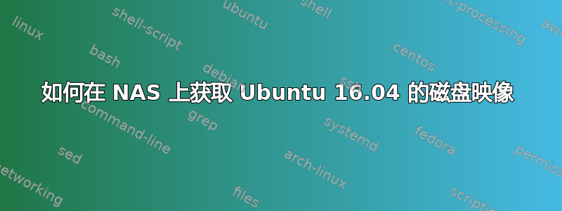 如何在 NAS 上获取 Ubuntu 16.04 的磁盘映像