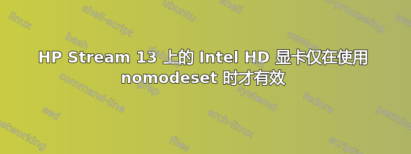 HP Stream 13 上的 Intel HD 显卡仅在使用 nomodeset 时才有效