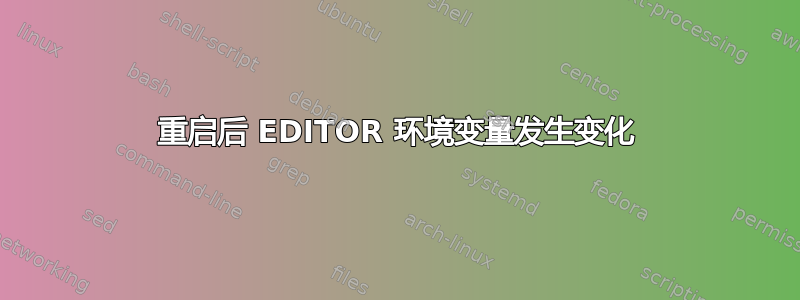 重启后 EDITOR 环境变量发生变化