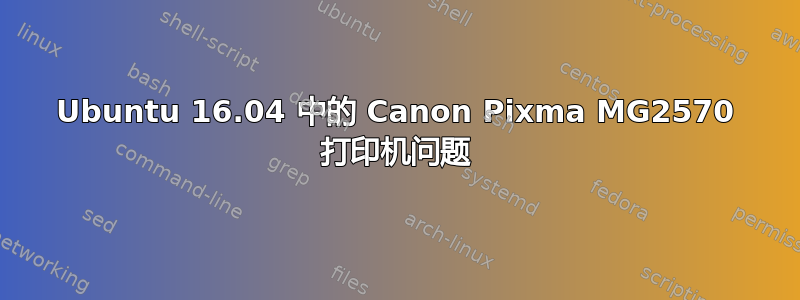 Ubuntu 16.04 中的 Canon Pixma MG2570 打印机问题