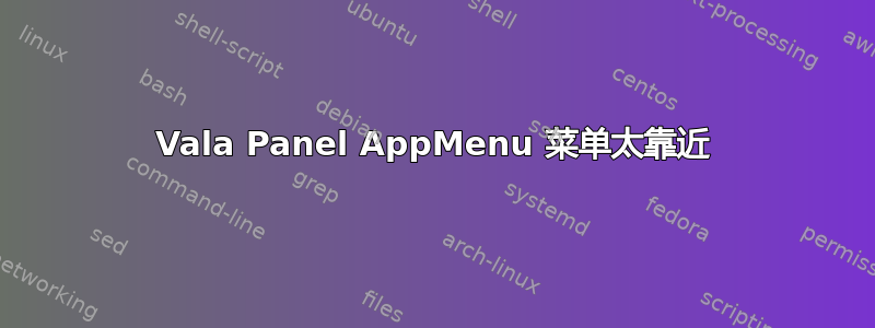 Vala Panel AppMenu 菜单太靠近