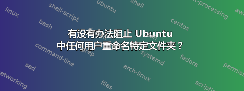 有没有办法阻止 Ubuntu 中任何用户重命名特定文件夹？