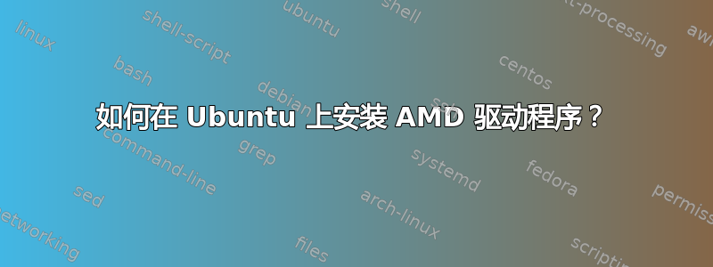 如何在 Ubuntu 上安装 AMD 驱动程序？