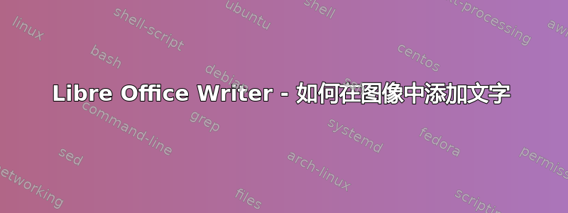 Libre Office Writer - 如何在图像中添加文字