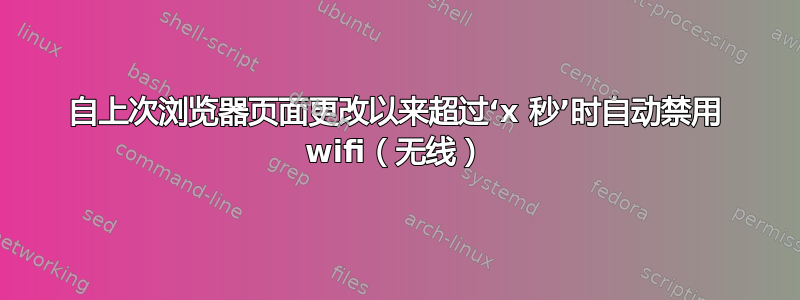 自上次浏览器页面更改以来超过‘x 秒’时自动禁用 wifi（无线）