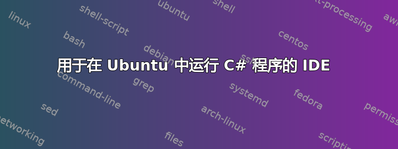 用于在 Ubuntu 中运行 C# 程序的 IDE 