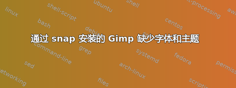 通过 snap 安装的 Gimp 缺少字体和主题 