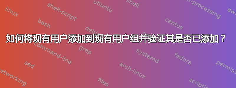 如何将现有用户添加到现有用户组并验证其是否已添加？