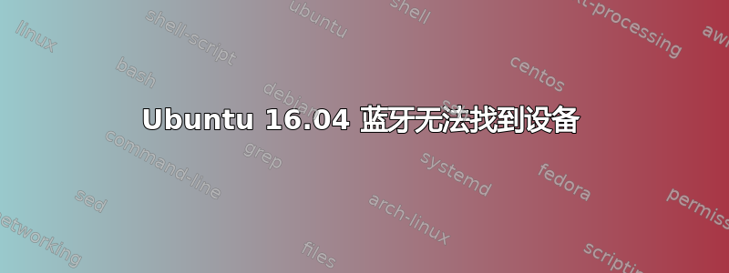 Ubuntu 16.04 蓝牙无法找到设备