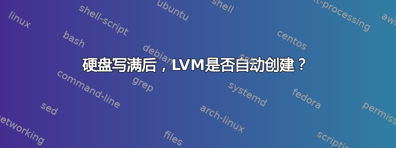 硬盘写满后，LVM是否自动创建？