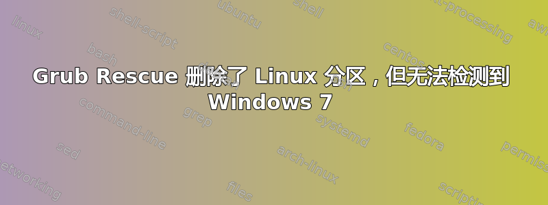 Grub Rescue 删除了 Linux 分区，但无法检测到 Windows 7