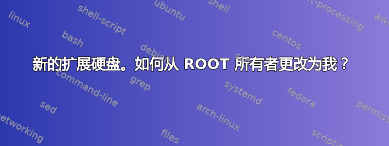 新的扩展硬盘。如何从 ROOT 所有者更改为我？