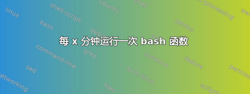 每 x 分钟运行一次 bash 函数