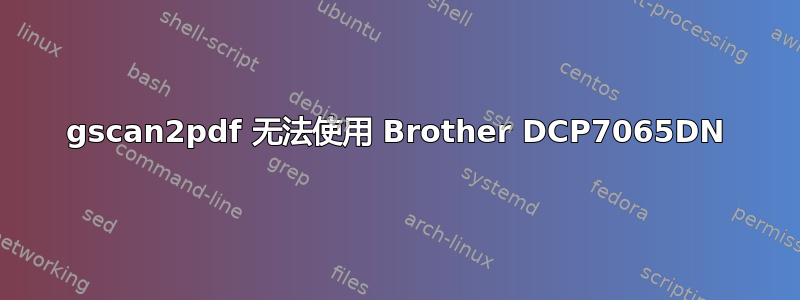 gscan2pdf 无法使用 Brother DCP7065DN