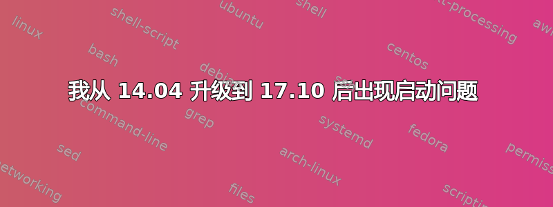 我从 14.04 升级到 17.10 后出现启动问题