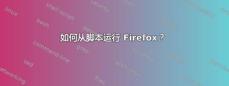 如何从脚本运行 Firefox？