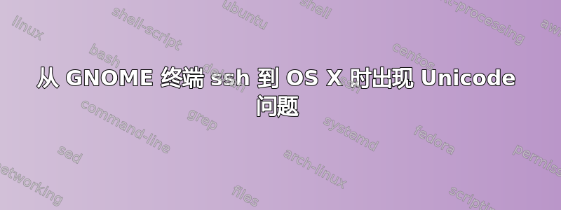 从 GNOME 终端 ssh 到 OS X 时出现 Unicode 问题