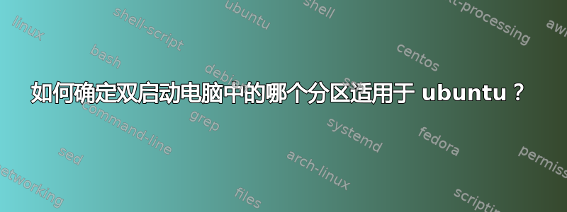 如何确定双启动电脑中的哪个分区适用于 ubuntu？