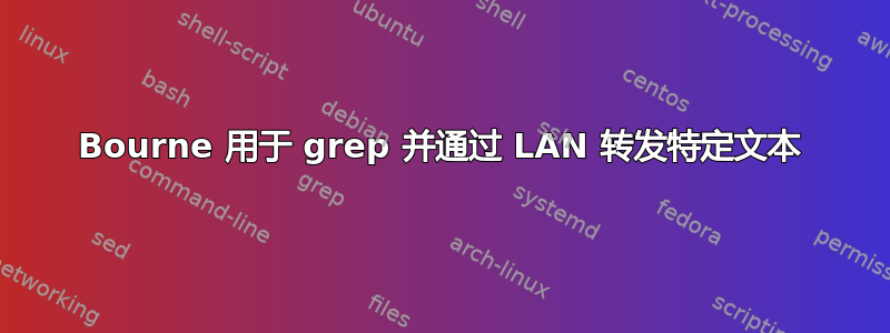 Bourne 用于 grep 并通过 LAN 转发特定文本