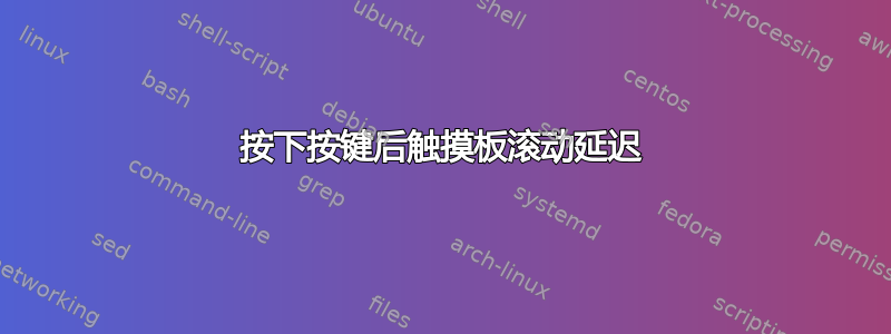 按下按键后触摸板滚动延迟