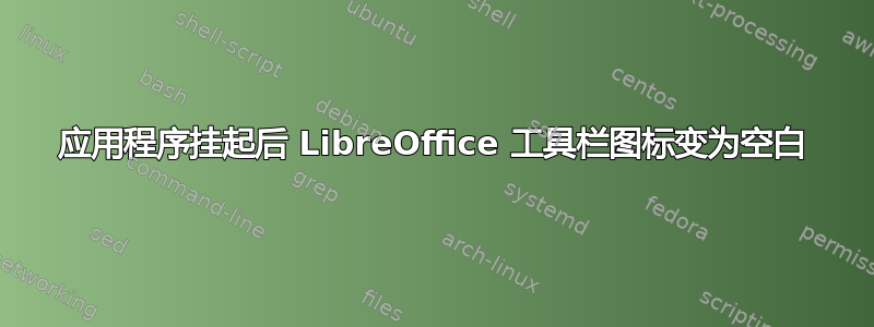 应用程序挂起后 LibreOffice 工具栏图标变为空白