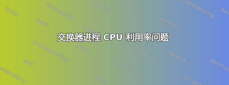 交换器进程 CPU 利用率问题