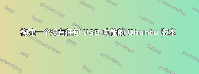 构建一个没有任何 USB 功能的 Ubuntu 版本