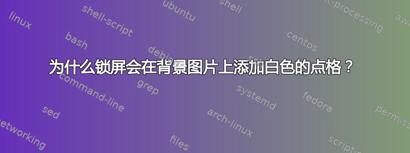 为什么锁屏会在背景图片上添加白色的点格？