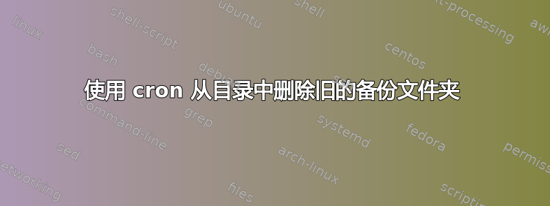 使用 cron 从目录中删除旧的备份文件夹